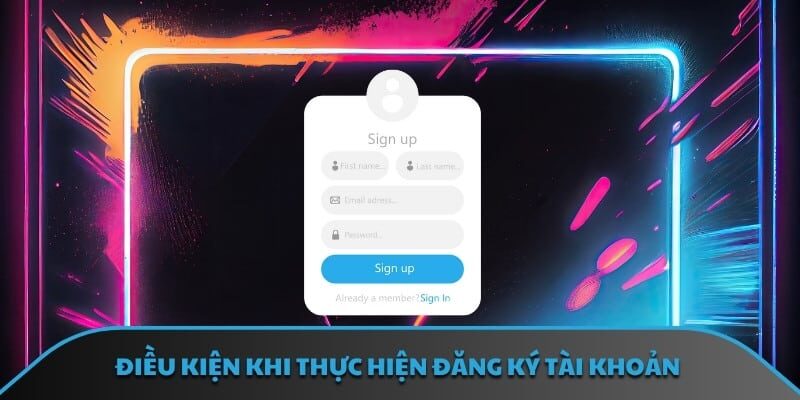 Điều kiện khi thực hiện đăng ký tài khoản