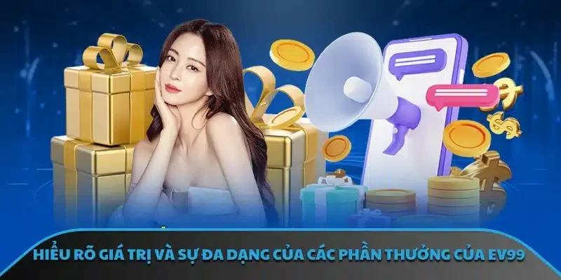 Hiểu rõ giá trị và sự đa dạng của các phần thưởng của EV99